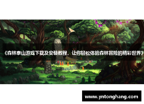 《森林泰山游戏下载及安装教程，让你轻松体验森林冒险的精彩世界》